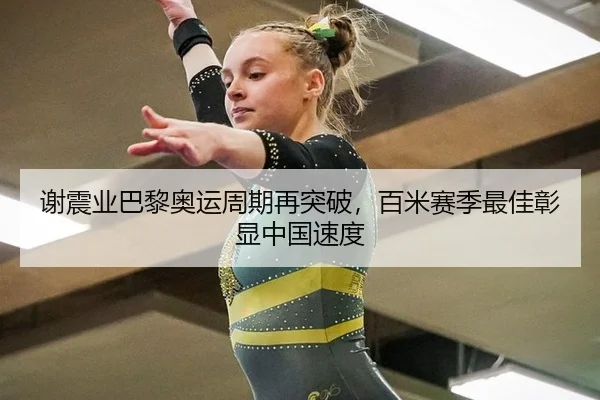 谢震业巴黎奥运周期再突破，百米赛季最佳彰显中国速度